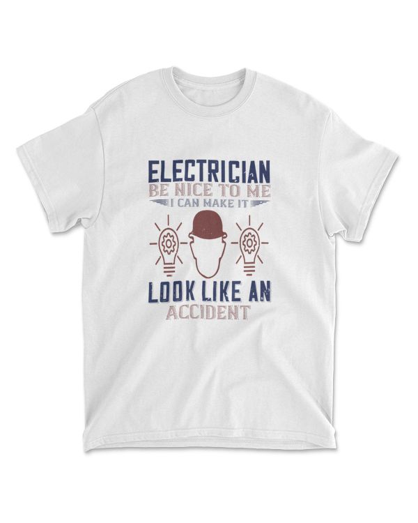 Electrician Nice To Me I Can Make It Look Like An Accident Engineer T-Shirt