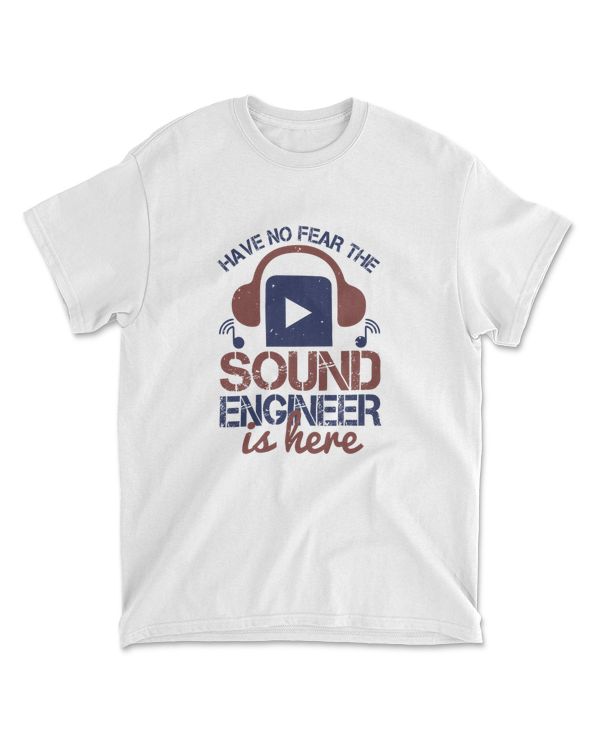 Have No Fear The Sound Engineer Is Here Engineer T-Shirt