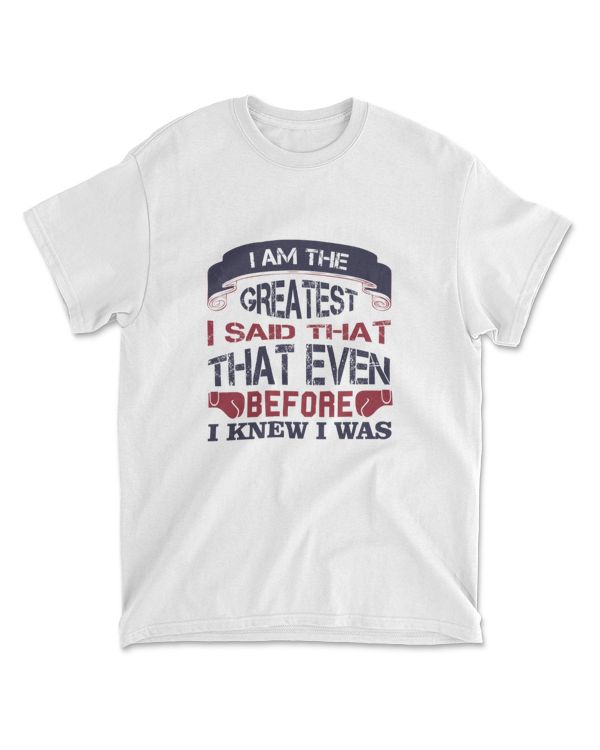 I Am The Greatest I Said That Even Before I Knew I Was Boxing T-Shirt