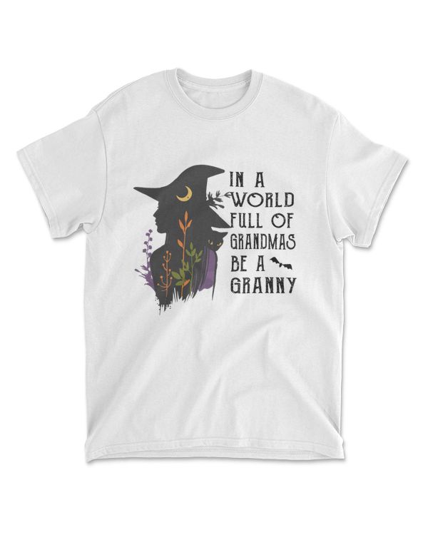 In A World Full Of Grandmas Be A Granny Halloween Grandma