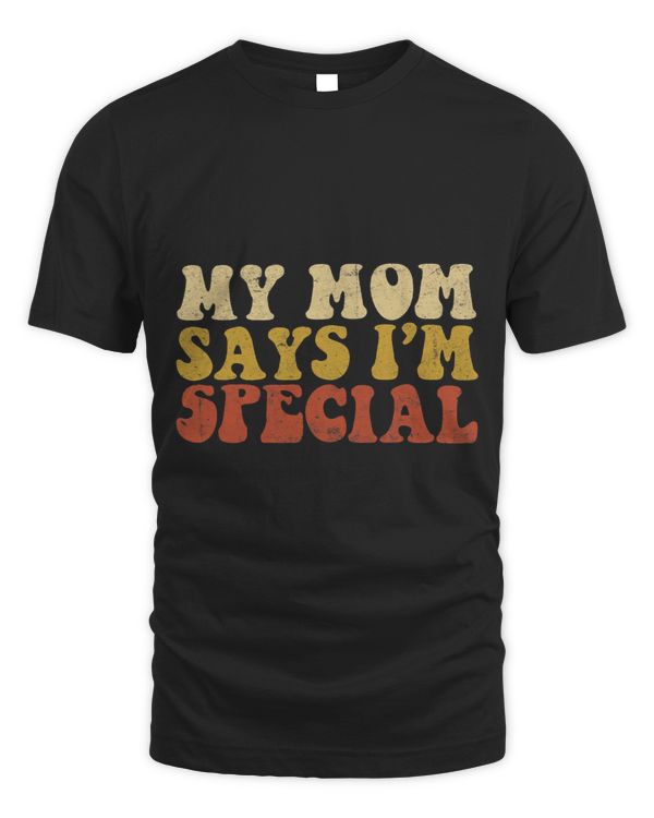 My Mom Says Im Special Funny T Shirt for Sons and Daughters
