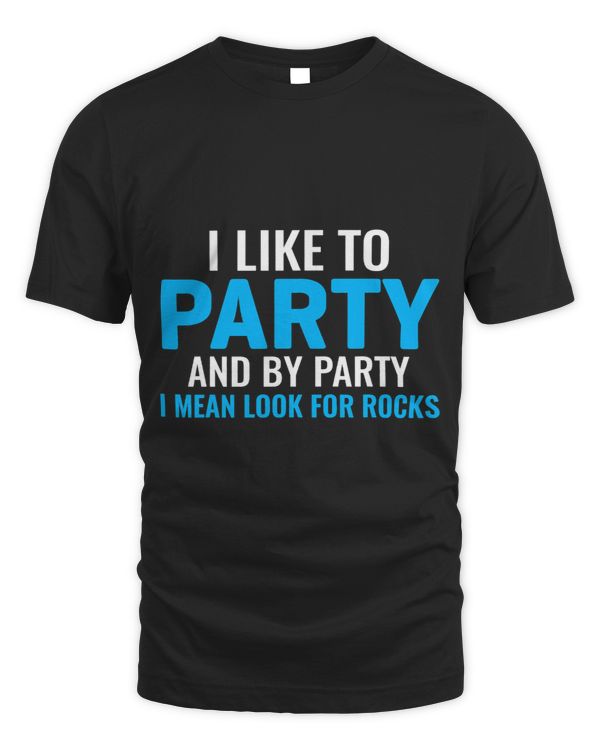 I Like To Party And By Party I Mean Look For Rocks Lapidary 1
