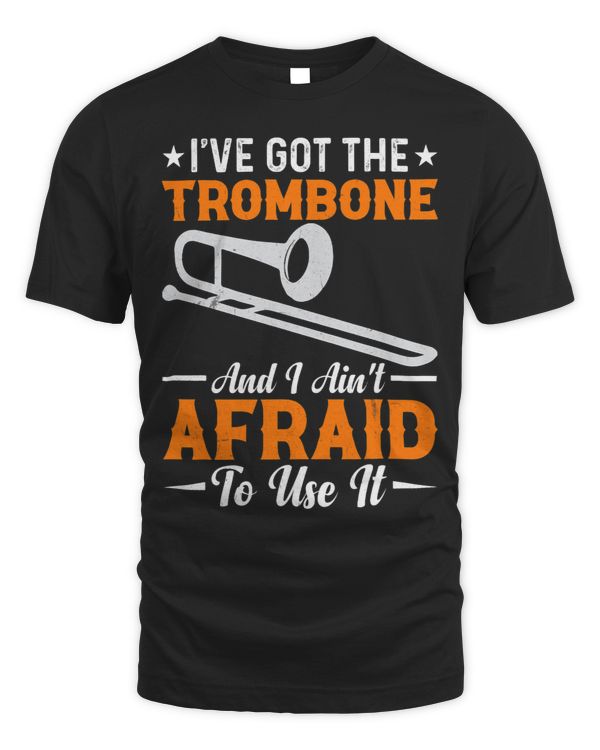 Ive Got The Trombone And I Aint Afraid To Use It Instrument