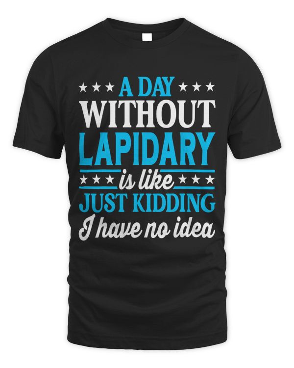 A Day Without Lapidary Funny Lapidary