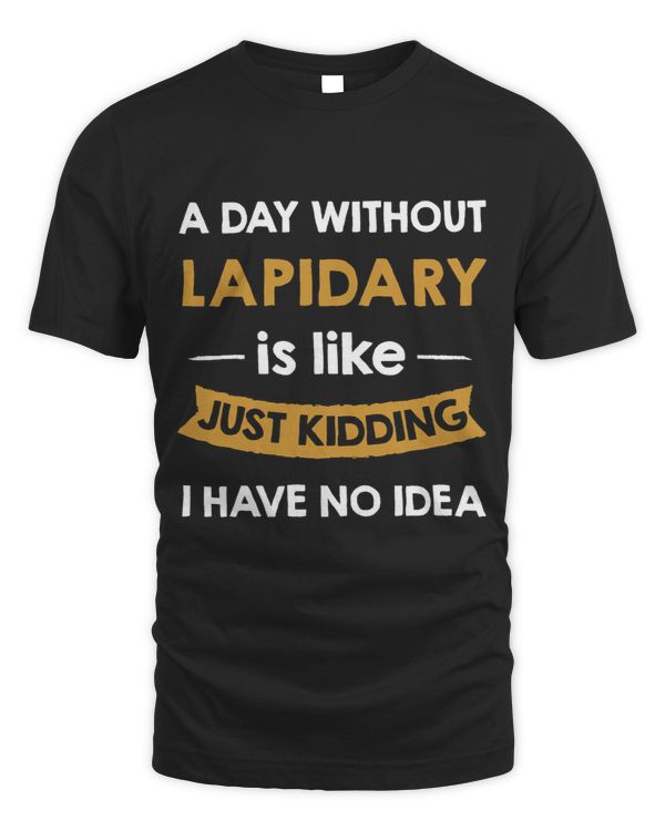A Day Without Lapidary is Like Just Kidding Lapidist