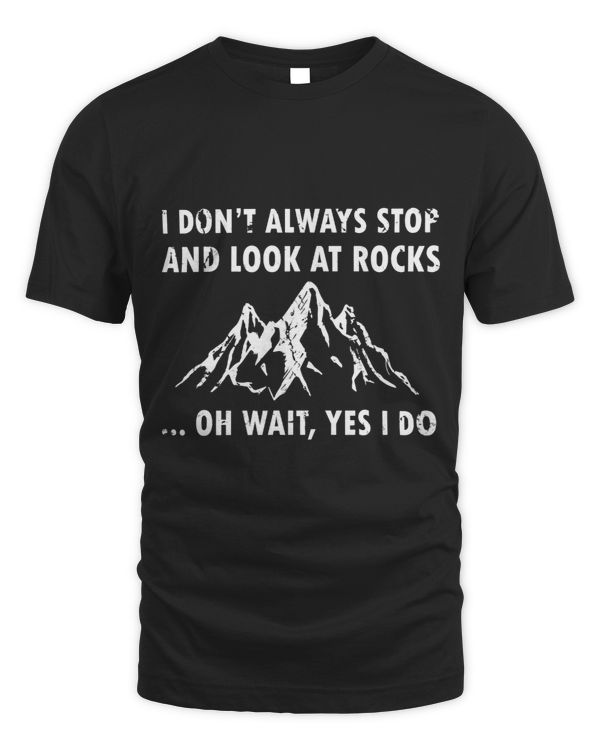 I Dont Always Stop And Look At Rocks Funny Lapidary 1