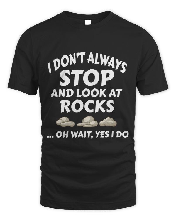 I Dont Always Stop And Look At Rocks Funny Lapidary 2