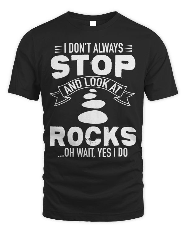 I Dont Always Stop And Look At Rocks Funny Lapidary 3