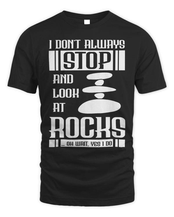 I Dont Always Stop And Look At Rocks Funny Lapidary Cute