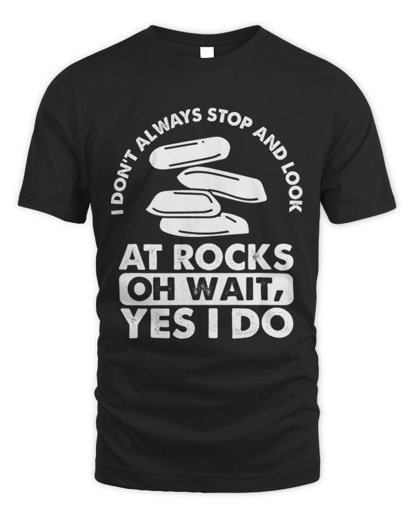 I Dont Always Stop And Look At Rocks Lapidary Lapidarist