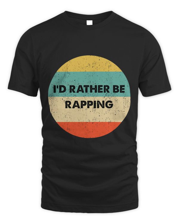 Rapper Shirt Id Rather Be Rapping