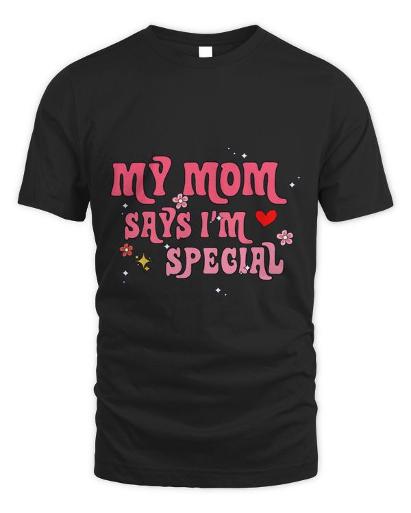 Funny My Mom Says Im Special for Sons and Daughters