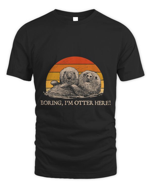 Boring, I’m Otter Here! Introvert Otter Lover Antisocial T-Shirt