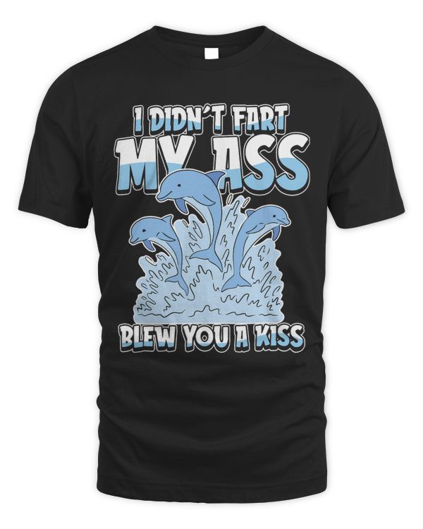 Funny Dolphin Mammal I Didnt Fart My Butt Blew You A Kiss