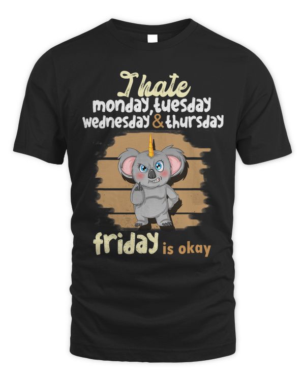 I hate Monday Tuesday Wednesday Thursday. Friday is okay