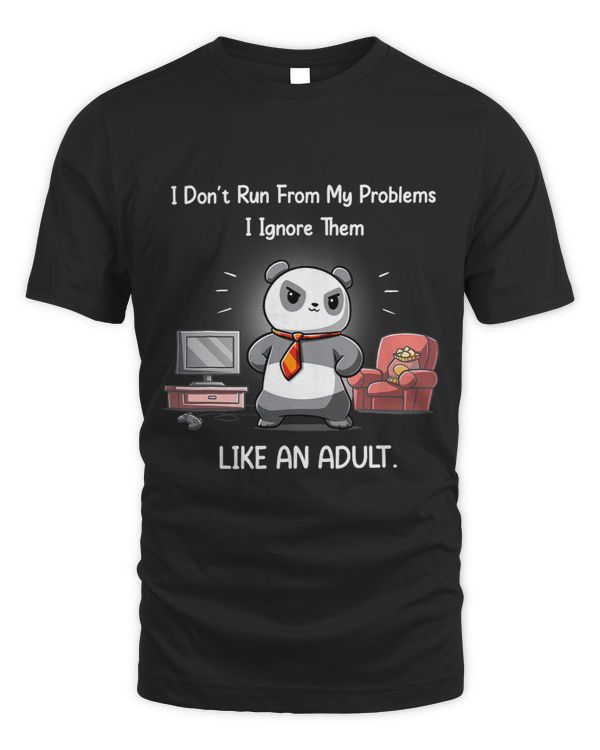 I Dont Run From My Problems I Ignore Them Like An Adult
