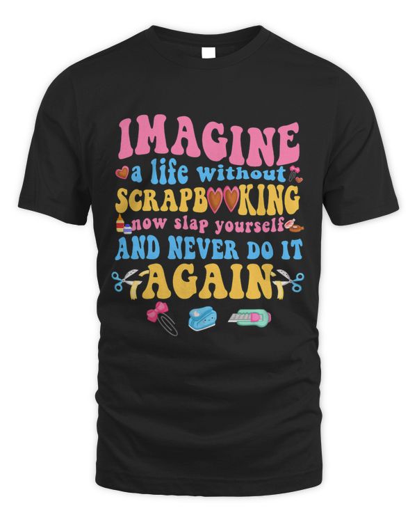 Imagine A Life Without Scrapbooking Now Slap Yourself