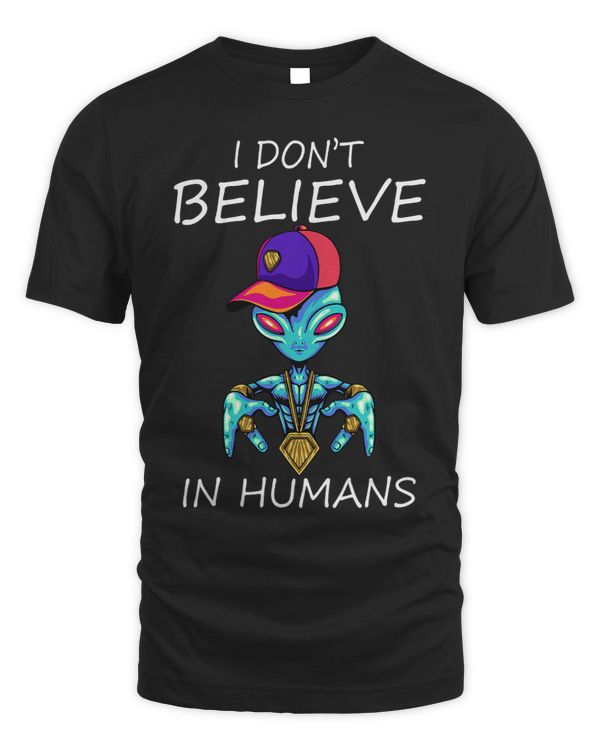 I Dont Believe In Humans for enthusiasts 2extraterrestrial