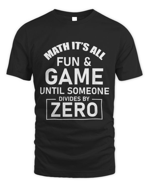 Math Lover Its All Fun Games Until Someone Divides By Zero 2