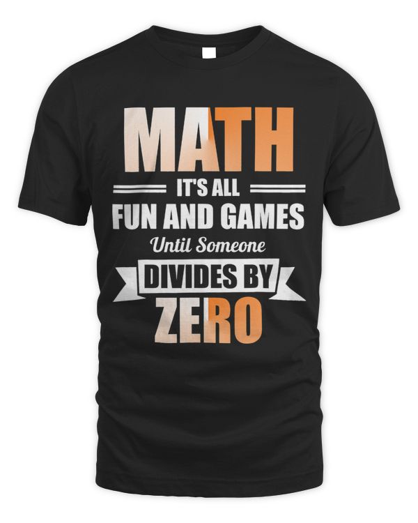 Math Lover Its All Fun Games Until Someone Divides By Zero 21