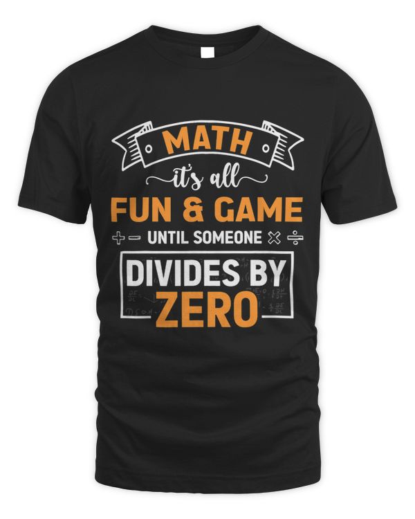 Math Lover Its All Fun Games Until Someone Divides By Zero 87