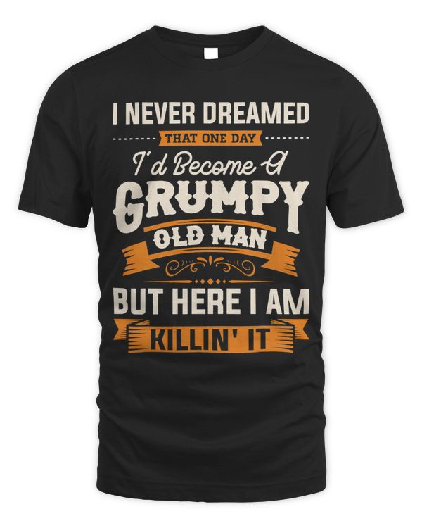 Mens I Never Dreamed That Id Become A Grumpy Old Man Grandpa Short Sleeve