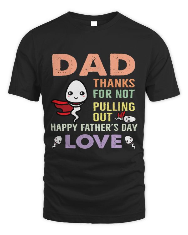 Thanks For Not Pulling Out Funny Happy Fathers Day Mens