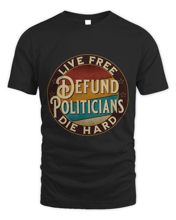 Retro Defund Politicians Live Free The Hard AntiGovernment