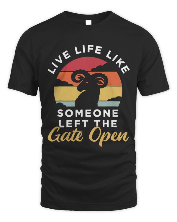 Live Life Like Someone Left The Gate Open