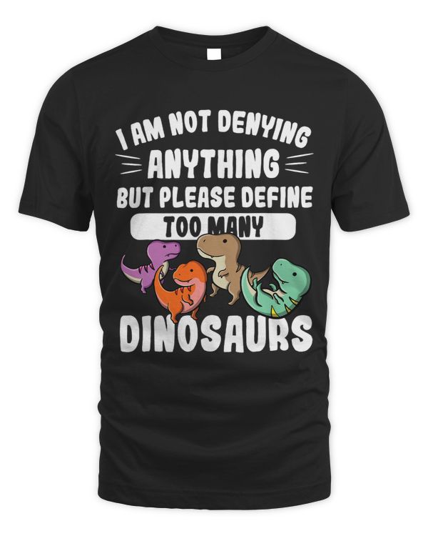 Not Denying Anything Define Too Many Dinosaurs Funny Boys