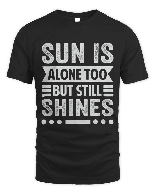 Sun Is Alone Too But Still Shines Motivational