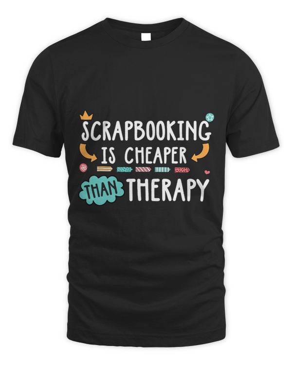 Scrapbooking Is Cheaper Then Therapy Funny Scrapbook T Shirt