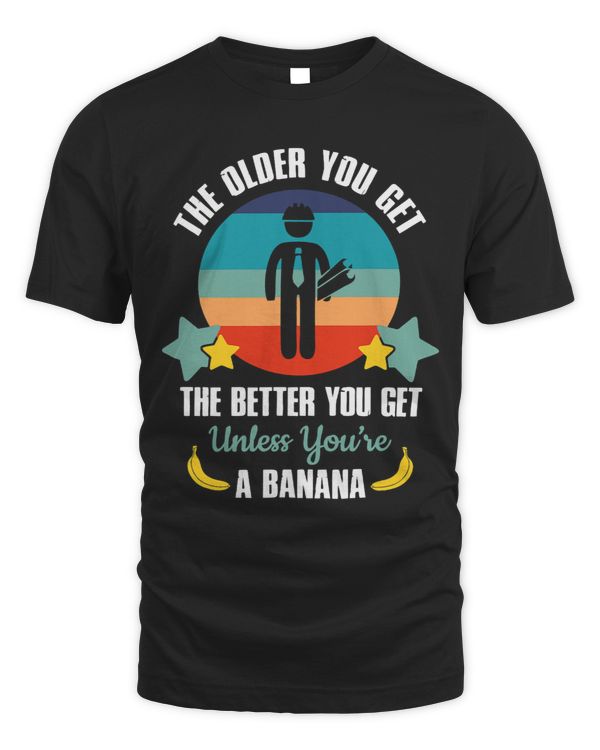 Funny Engineers Gift The Older You Get The Better You Get