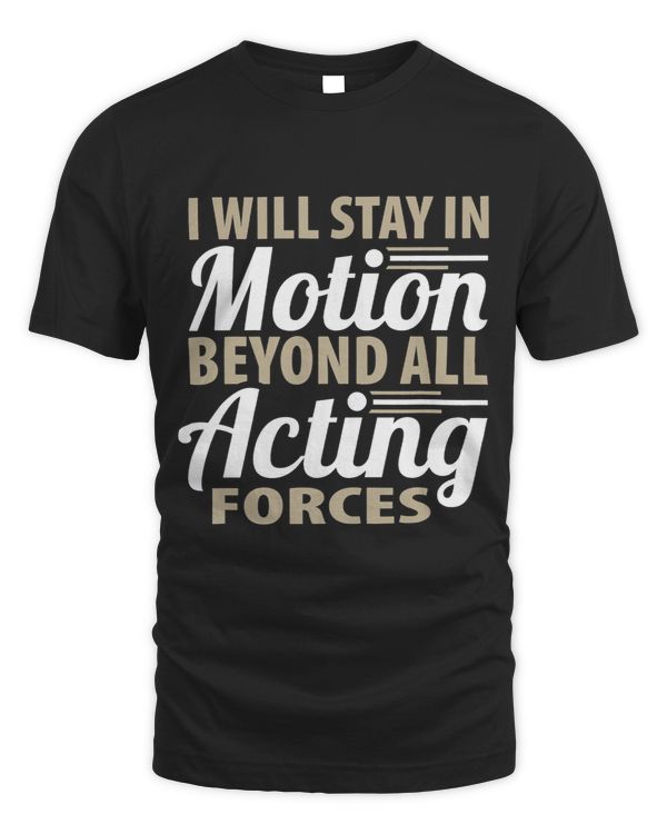 I will stay in motion beyond all acting forces motivational