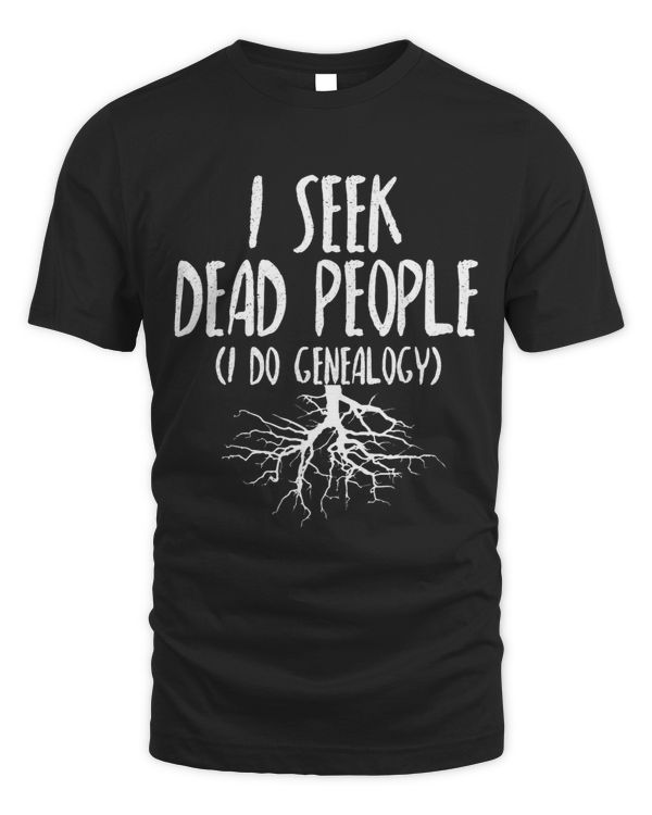 I Seek Dead People Genealogy Research Ancestry Comedy TShirt