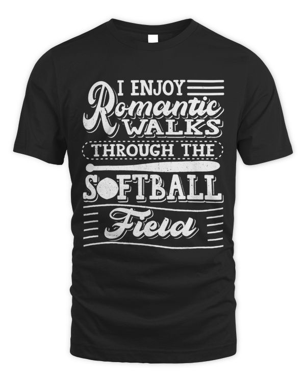 I Enjoy Romantic Walks Through The Softball Field