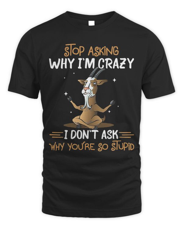 Funny Goat Stop Asking Why Im Crazy