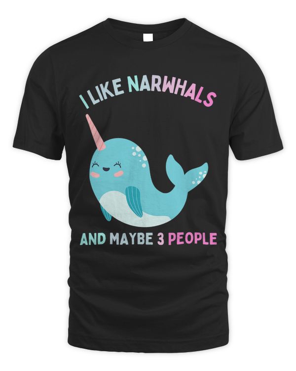 Narwhal Lover I Like Narwhals And Maybe 3 People Men Women