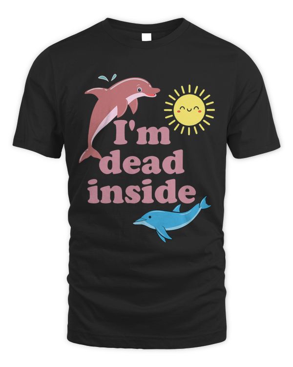 Dolphin Lover Im Dead Inside Funny Dolphin Apparel