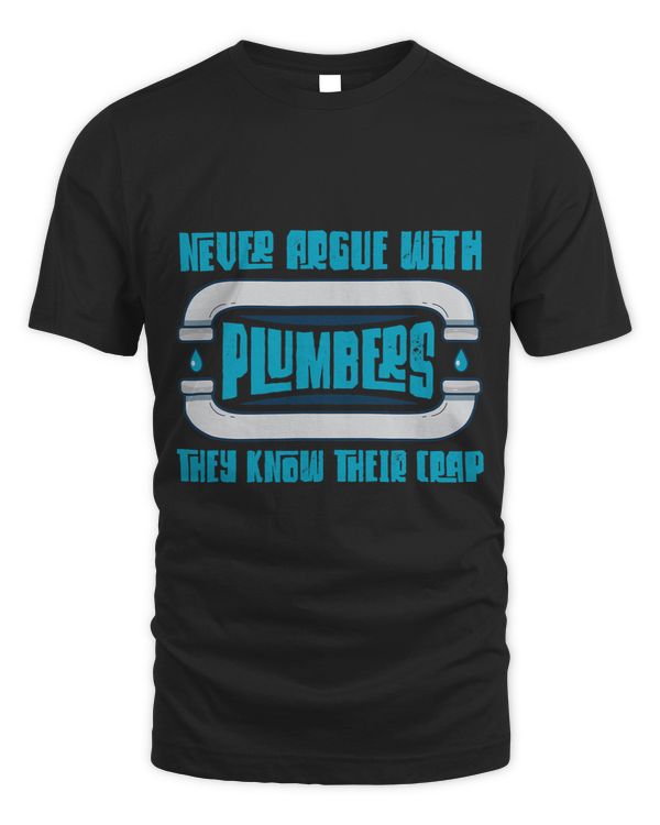 Never Argue With Plumbers They Know Their Crap Plumbers