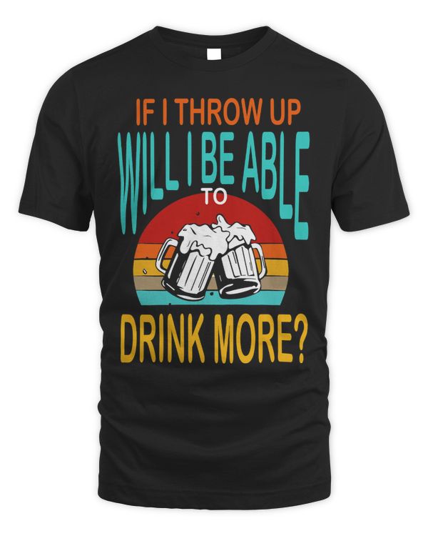If I Throw Up Will I Be Able To Drink More Funny Drunk Beer