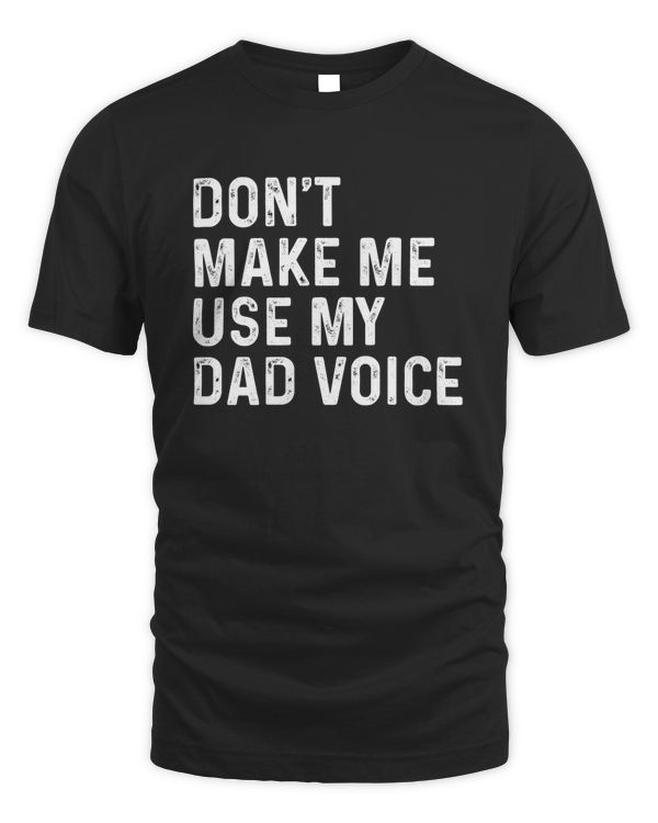 Don't Make Me Use My Dad Voice T-Shirts, Hoodies, Sweatshirt, Mugs