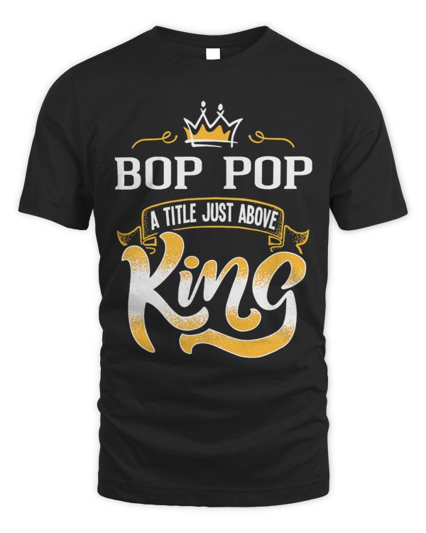 Mens Funny Bop Pop Gift Shirt Title Above King Bestseller