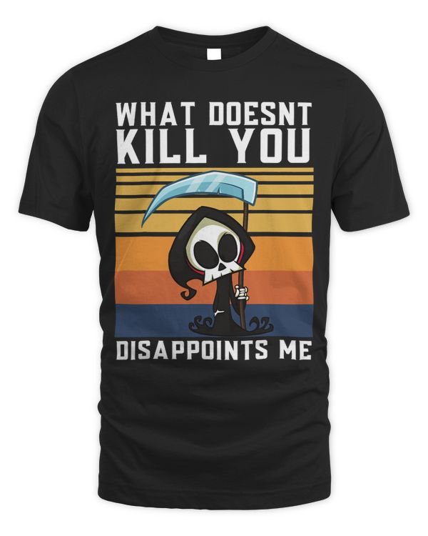 What Doesnt Kill You Disappoints Me Grim Reaper Black Humor