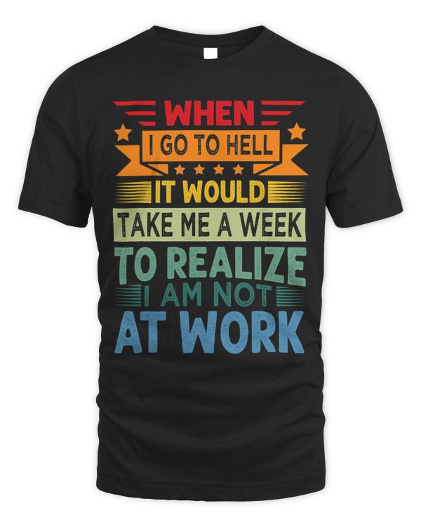 When I Go to Hell It Would Take Me A Week to Realize