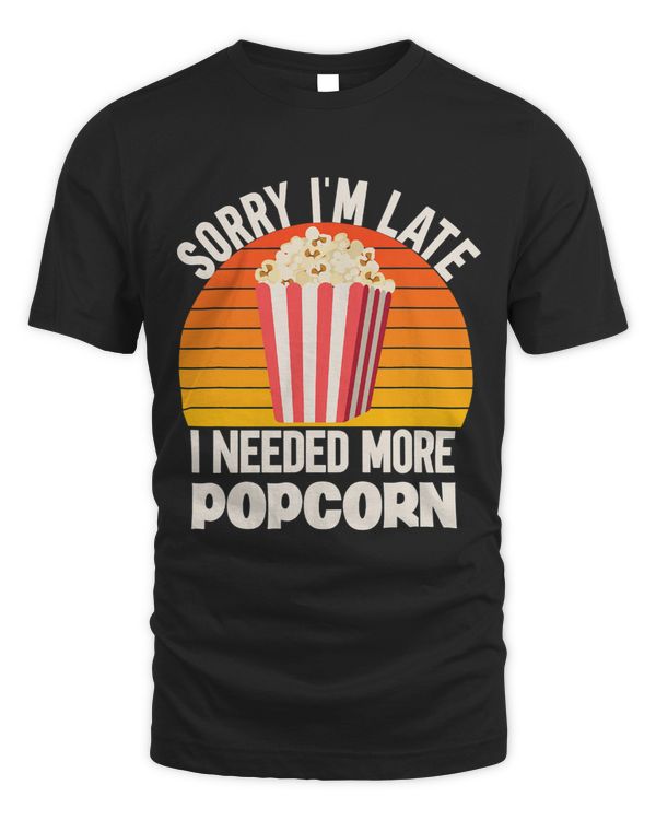Sorry Im Late Needed More Popcorn Movie Popcorn Lover