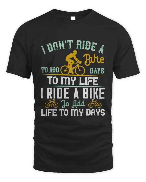 I Don’t Ride A Bike To Add Days To My Life.i Ride A Bike To Add Life To My Days Bicycle Shirt, Cycling Shirt, Bicycle Shirt, Bike Gift, Bike Shirt, Bicycle Tshirt, Biking Shirt, Funny Cycling Shirt