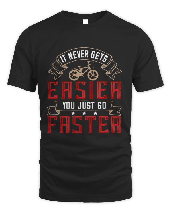 It Never Gets Easier, You Just Go Faster Bicycle Shirt, Cycling Shirt, Bicycle Shirt, Bike Gift, Bike Shirt, Bicycle Tshirt, Biking Shirt, Funny Cycling Shirt