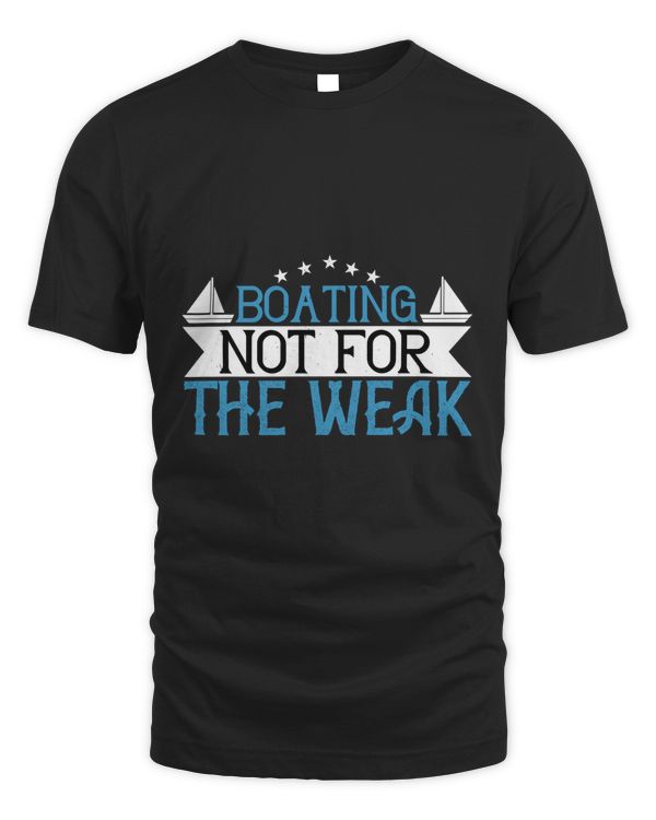 Boating – Not For The Weak Boat Captain Gift, Lake Lover, Summer Shirt, Day Drinking, Funny Boating Tee