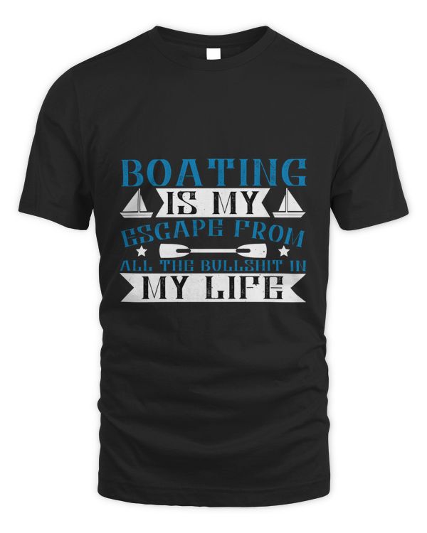 Boating Is My Escape From All The Bullshit In My Life Boat Captain Gift, Lake Lover, Summer Shirt, Day Drinking, Funny Boating Tee